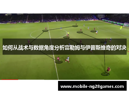 如何从战术与数据角度分析富勒姆与伊普斯维奇的对决