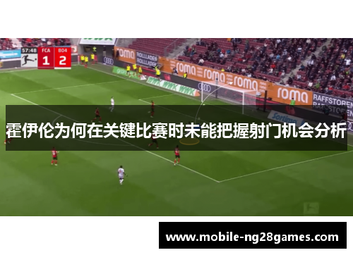 霍伊伦为何在关键比赛时未能把握射门机会分析