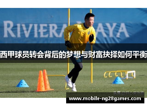 西甲球员转会背后的梦想与财富抉择如何平衡