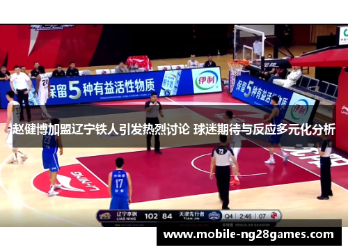 赵健博加盟辽宁铁人引发热烈讨论 球迷期待与反应多元化分析