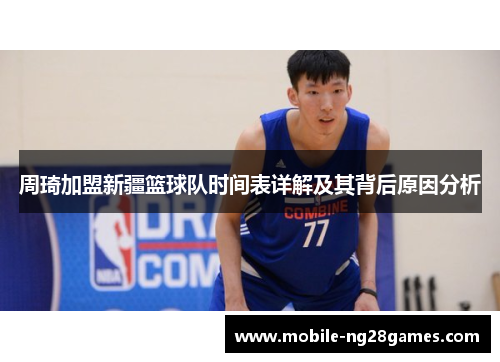 周琦加盟新疆篮球队时间表详解及其背后原因分析