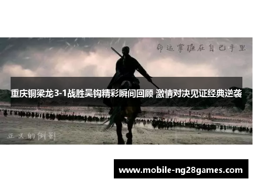 重庆铜梁龙3-1战胜吴钩精彩瞬间回顾 激情对决见证经典逆袭