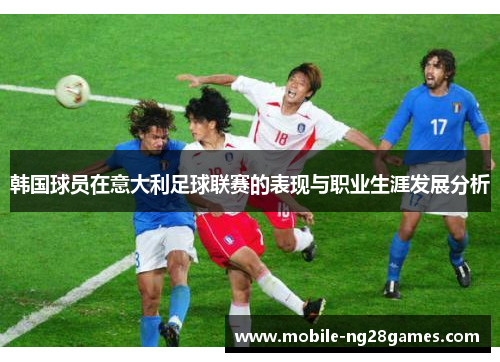 韩国球员在意大利足球联赛的表现与职业生涯发展分析