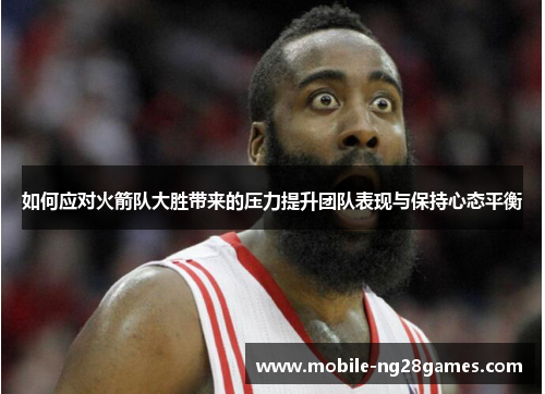 如何应对火箭队大胜带来的压力提升团队表现与保持心态平衡