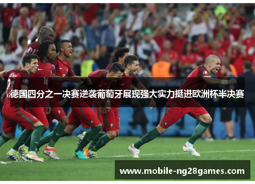 德国四分之一决赛逆袭葡萄牙展现强大实力挺进欧洲杯半决赛