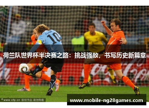 荷兰队世界杯半决赛之路：挑战强敌，书写历史新篇章