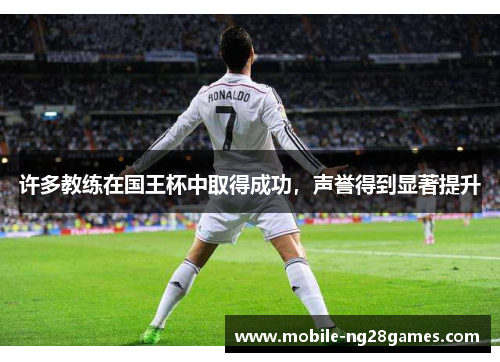 许多教练在国王杯中取得成功，声誉得到显著提升