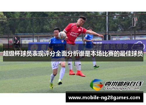 超级杯球员表现评分全面分析谁是本场比赛的最佳球员