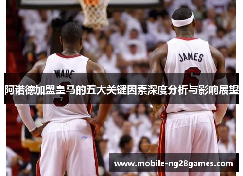 阿诺德加盟皇马的五大关键因素深度分析与影响展望